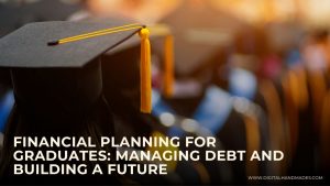 Financial Planning for Graduates Managing Debt and Building a Future 1
