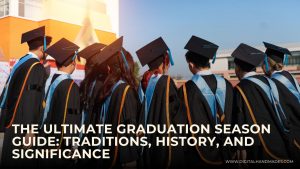 The Ultimate Graduation Season Guide Traditions History and Significance 2