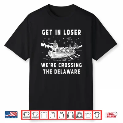 4Th Of July Get In Loser We’Re Crossing The Delaware Shirt