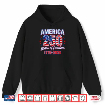 Hoodie 250 Years of Freedom 1776 2026 Patriotic American Flag Shirt