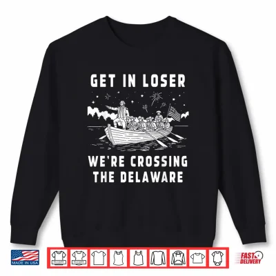 Sweatshirt 4th of July Get in Loser Were Crossing The Delaware Shirt