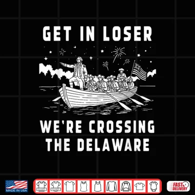 Design 4th of July Get in Loser Were Crossing The Delaware Shirt