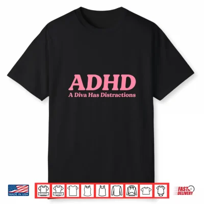 Adhd A Diva Has Distractions Funny Neurodivergent Sass Humor Shirt