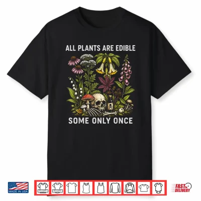 All Plants Are Edible Some Only Once Funny Foraging Design Shirt