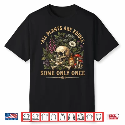 All Plants Are Edible Some Only Once Funny Shirt