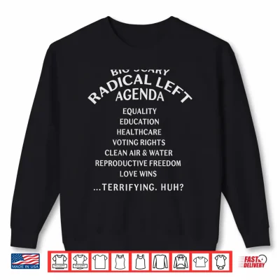Sweatshirt Big Scary Radical Left Agenda Sarcastic Shirt
