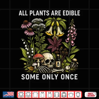 Design All Plants are Edible Some Only Once Funny Foraging Design Shirt