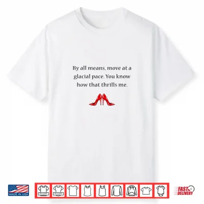 By All Means Move At A Glacial Pace Funny Quote Design Shirt