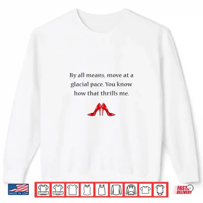 Sweatshirt By All Means Move at A Glacial Pace Funny Quote Design Shirt