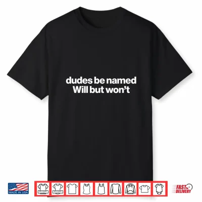 Dudes Be Named Will But Won’T Shirt