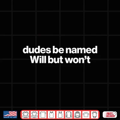 Design Dudes be Named Will but Wont Shirt