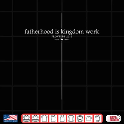 Design Fatherhood is Kingdom Work Christian Dad Fathers Day Faith Shirt