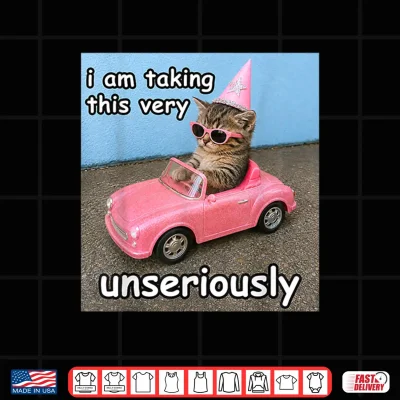 Design I Am Taking This Very Unseriously Silly Cat Meme Shirt