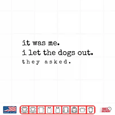 Design It was Me I Let The Dogs Out They Asked Funny Dog Quote Shirt