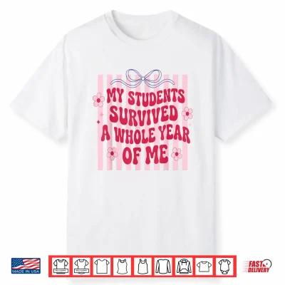 My Students Survived A Whole Year Of Me Last Day Of School Shirt