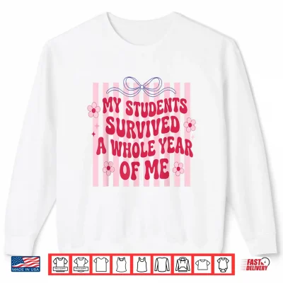 Sweatshirt My Students Survived A Whole Year of Me Last Day of School Shirt
