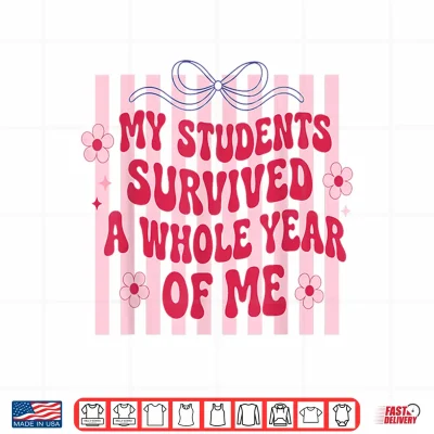 Design My Students Survived A Whole Year of Me Last Day of School Shirt