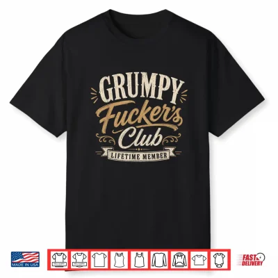 Grumpy Fuckers Club Lifetime Member Sarcastic Funny Shirt