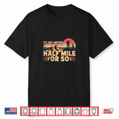 It’S Just Another Half Mile Or So Retro Hiking Design Shirt