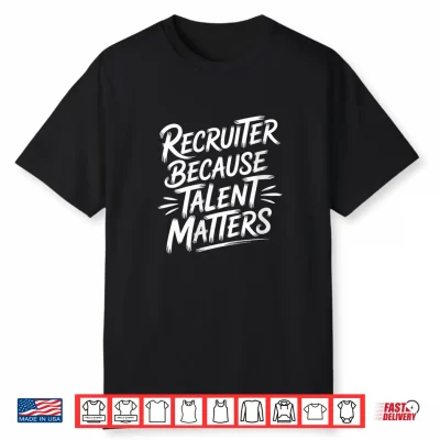 Recruiter Because Talent Matters Shirt