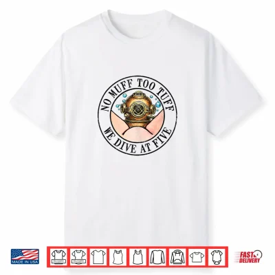 Scuba Diving Sea Ocean No Muff Too Tuff We Dive At Five Shirt