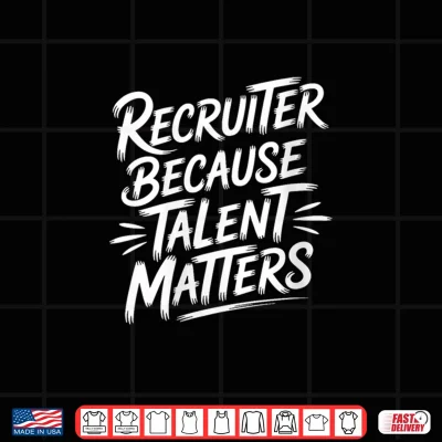 Design Recruiter Because Talent Matters Shirt
