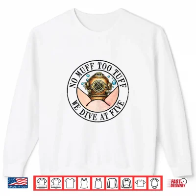 Sweatshirt Scuba Diving Sea Ocean No Muff Too Tuff We Dive At Five Shirt