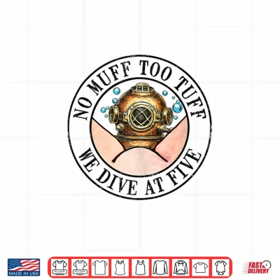 Design Scuba Diving Sea Ocean No Muff Too Tuff We Dive At Five Shirt