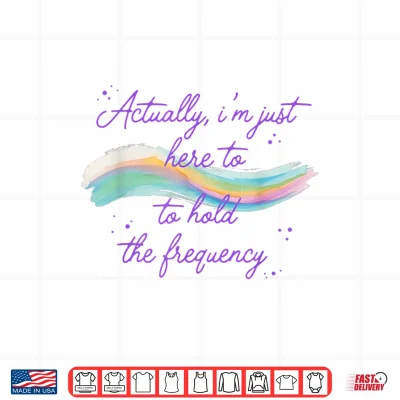 Design Actually Im Just Here to Hold The Frequency Funny Saying Shirt