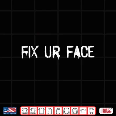 Design Fix Ur Face Fix Your Face Funny Sarcastic Quote Humor Shirt