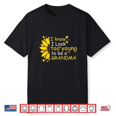 I Know I Look Too Young To Be A Grandma Cute Mom Mothers Day Shirt