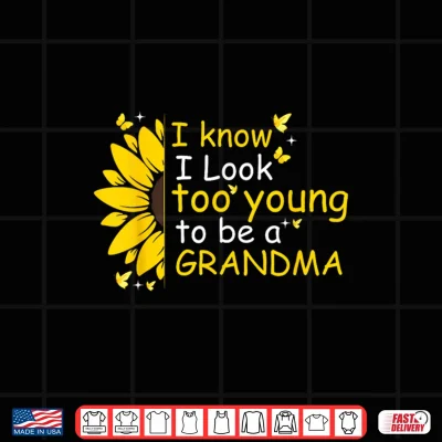 Design I Know I Look Too Young to Be A Grandma Cute mom Mothers Day Shirt