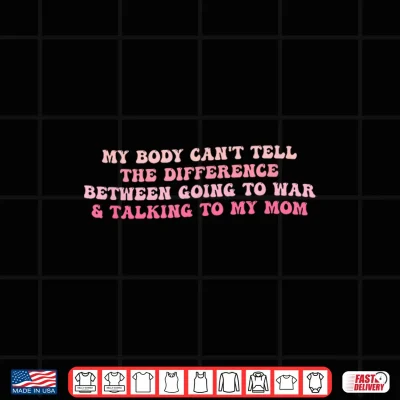 Design My Body Cant Tell The Difference Between Going to War Shirt
