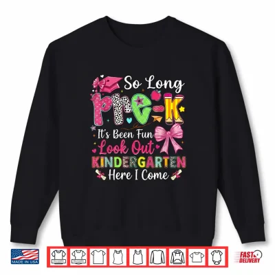Sweatshirt So Long Pre K Its Been Fun Look Out Kindergarten Here I Come Shirt