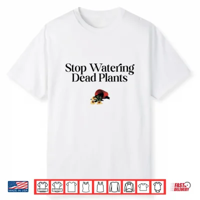 Stop Watering Dead Plants Lovers Gardeners Gardening Farmer Shirt