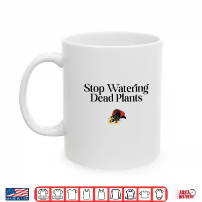 Mug Stop Watering Dead Plants Lovers Gardeners Gardening Farmer Shirt