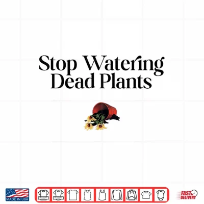 Design Stop Watering Dead Plants Lovers Gardeners Gardening Farmer Shirt
