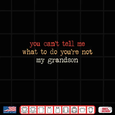 Design You Cant Tell Me What to Do Youre Not My Grandson Quote Shirt