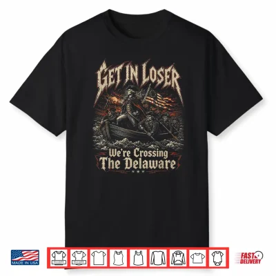 Get In Loser We’Re Crossing The Delaware Washington Shirt