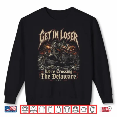 Sweatshirt Get in Loser Were Crossing The Delaware Washington Shirt