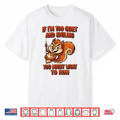 If I’M Too Quiet And Smiling You Might Want To Run Shirt