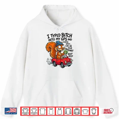 Hoodie I Typed Bitch Into My GPS and Guess What Im in Your Shirt