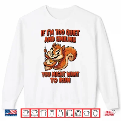 Sweatshirt If Im Too Quiet and Smiling You Might Want to Run Shirt