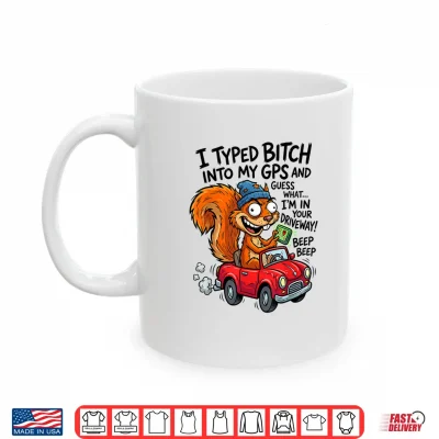 Mug I Typed Bitch Into My GPS and Guess What Im in Your Shirt