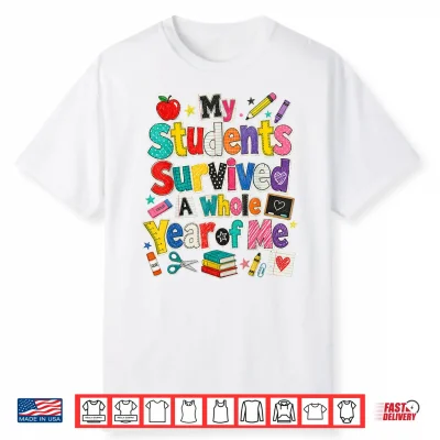 Teacher Last Day My Students Survived A Whole Year Of Me Shirt