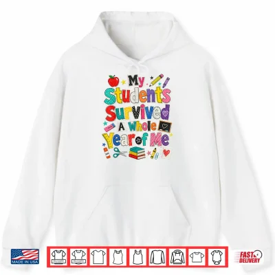 Hoodie Teacher Last Day My Students Survived A Whole Year of Me Shirt