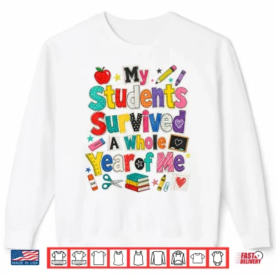 Sweatshirt Teacher Last Day My Students Survived A Whole Year of Me Shirt