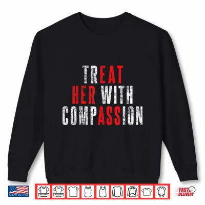 Sweatshirt Treat Her with Compassion Funny Quote Shirt