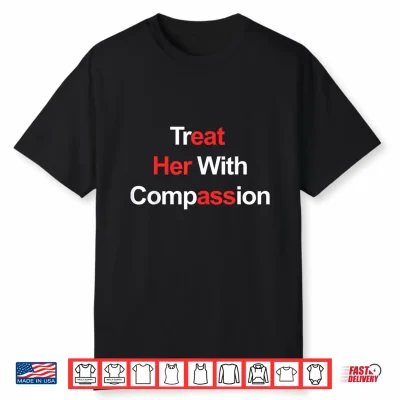 Treat Her With Compassion Shirt