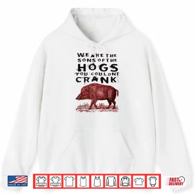 Hoodie We are The Sons of The Hogs You Couldnt Crank Funny Saying Shirt